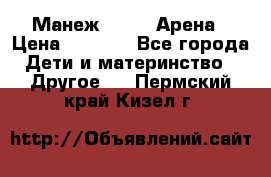 Манеж Globex Арена › Цена ­ 2 500 - Все города Дети и материнство » Другое   . Пермский край,Кизел г.